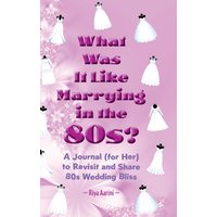 What Was It Like Marrying in the 80s?: A Journal (for Her) to Revisit and Share 80s Wedding Bliss - What Was It Like Marrying in the 80s?: A Journal (for Her) to Revisit and Share 80s Wedding Bliss - jetzt bei oelder-buchhandlung.de kaufen