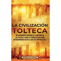 La Civilización Tolteca: Un Apasionante Resumen de la Historia de los Toltecas, Desde el Período Clásico Maya en Mesoamérica hasta el Auge del Imperio Azteca - La Civilización Tolteca: Un Apasionante Resumen de la Historia de los Toltecas, Desde el Período Clásico Maya en Mesoamérica hasta el Auge del Imperio Azteca - jetzt bei oelder-buchhandlung.de kaufen