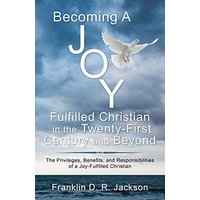 Becoming a Joy Fulfilled Christian in the Twenty-First Century and Beyond: The Privileges, Benefits, and Responsibilities of a Joy-Fulfilled Christian - Becoming a Joy Fulfilled Christian in the Twenty-First Century and Beyond: The Privileges, Benefits, and Responsibilities of a Joy-Fulfilled Christian - jetzt bei oelder-buchhandlung.de kaufen