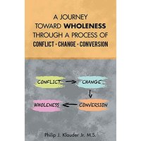A Journey Toward Wholeness Through a Process of Conflict * Change * Conversion - A Journey Toward Wholeness Through a Process of Conflict * Change * Conversion - jetzt bei oelder-buchhandlung.de kaufen