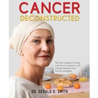 Cancer Deconstructed: The real causes of cancer and how to reverse it with energy medicine and natural remedies - Cancer Deconstructed: The real causes of cancer and how to reverse it with energy medicine and natural remedies - jetzt bei oelder-buchhandlung.de kaufen