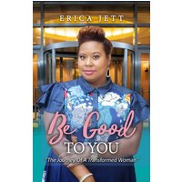 Be Good to You: The Journey Of A Transformed Woman - Be Good to You: The Journey Of A Transformed Woman - jetzt bei oelder-buchhandlung.de kaufen