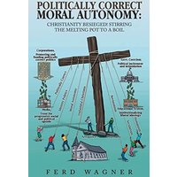 Politically Correct Moral Autonomy: Christianity Besieged! Stirring the Melting Pot to a Boil - Politically Correct Moral Autonomy: Christianity Besieged! Stirring the Melting Pot to a Boil - jetzt bei oelder-buchhandlung.de kaufen