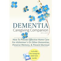 DEMENTIA CAREGIVING COMPANION: How To Provide Effective Home Care For Alzheimer’s Or Other Dementias, Preserve Memory, & Prevent Burnout - Includes ... Guide (Dementia Caregiving Tools, Band 1) - DEMENTIA CAREGIVING COMPANION: How To Provide Effective Home Care For Alzheimer’s Or Other Dementias, Preserve Memory, & Prevent Burnout - Includes ... Guide (Dementia Caregiving Tools, Band 1) - jetzt bei oelder-buchhandlung.de kaufen