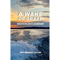 A Wake of Grace: Thoughts on Life and Leadership