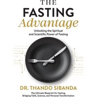 The Fasting Advantage: Unlocking the Spiritual and Scientific Power of Fasting - The Fasting Advantage: Unlocking the Spiritual and Scientific Power of Fasting - jetzt bei oelder-buchhandlung.de kaufen