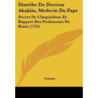 Diatribe Du Docteur Akakiia, Medecin Du Pape: Decret De L'Inquisition, Et Rapport Des Professeurs De Rome (1753)