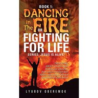 Book 1: Dancing in the Fire or Fighting for Life: A True Story About a Living God - Book 1: Dancing in the Fire or Fighting for Life: A True Story About a Living God - jetzt bei oelder-buchhandlung.de kaufen