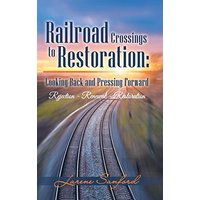 Railroad Crossings to Restoration: Looking Back and Pressing Forward: Rejection -Renewal-Restoration - Railroad Crossings to Restoration: Looking Back and Pressing Forward: Rejection -Renewal-Restoration - jetzt bei oelder-buchhandlung.de kaufen