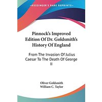 Pinnock's Improved Edition Of Dr. Goldsmith's History Of England: From The Invasion Of Julius Caesar To The Death Of George II