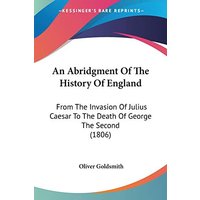 An Abridgment Of The History Of England: From The Invasion Of Julius Caesar To The Death Of George The Second (1806)