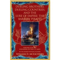 Dueling Brothers, Dueling Countries, and The Lure of Empire: The Barbary Pirates - Volume II of the Founding of the U.S. Navy Trilogy - Dueling Brothers, Dueling Countries, and The Lure of Empire: The Barbary Pirates - Volume II of the Founding of the U.S. Navy Trilogy - jetzt bei oelder-buchhandlung.de kaufen