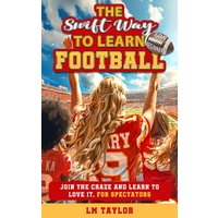 The Swift Way to Learn Football: For Beginners: Join the Craze and Learn to Love It, for Spectators - The Swift Way to Learn Football: For Beginners: Join the Craze and Learn to Love It, for Spectators - jetzt bei oelder-buchhandlung.de kaufen
