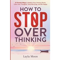 How to Stop Overthinking: 27 Proven Ways to Rewire Your Anxious Brain, Calm Your Thoughts, Stop Worrying, and Be Happy - How to Stop Overthinking: 27 Proven Ways to Rewire Your Anxious Brain, Calm Your Thoughts, Stop Worrying, and Be Happy - jetzt bei oelder-buchhandlung.de kaufen