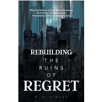 Rebuilding the Ruins of Regret: Why the Rubble of Your Worst Decisions of the Past Can Become the Foundation of Your Greatest Future - Rebuilding the Ruins of Regret: Why the Rubble of Your Worst Decisions of the Past Can Become the Foundation of Your Greatest Future - jetzt bei oelder-buchhandlung.de kaufen