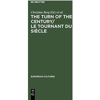 The Turn of the Century/Le tournant du siècle: Modernism and Modernity in Literature and the Arts/Le modernisme et la modernité dans la littérature et les arts (European Cultures, 3)