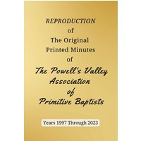 REPRODUCTION of The Original Printed Minutes of The Powell's Valley Association of Primitive Baptists Years 1997 Through 2023 - REPRODUCTION of The Original Printed Minutes of The Powell's Valley Association of Primitive Baptists Years 1997 Through 2023 - jetzt bei oelder-buchhandlung.de kaufen