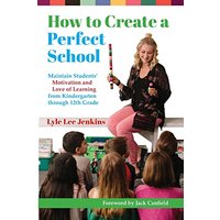 How to Create a Perfect School: Maintain Students' Motivation and Love of Learning from Kindergarten through 12th Grade - How to Create a Perfect School: Maintain Students' Motivation and Love of Learning from Kindergarten through 12th Grade - jetzt bei oelder-buchhandlung.de kaufen