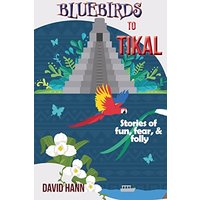 Bluebirds to Tikal: Stories of Fun, Fear & Folly - Bluebirds to Tikal: Stories of Fun, Fear & Folly - jetzt bei oelder-buchhandlung.de kaufen