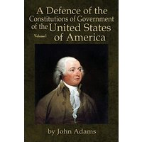 A Defence of the Constitutions of Government of the United States of America: Volume I