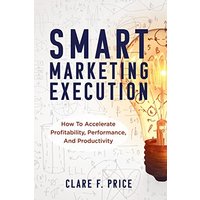 Smart Marketing Execution: How to Accelerate Profitability, Performance, and Productivity - Smart Marketing Execution: How to Accelerate Profitability, Performance, and Productivity - jetzt bei oelder-buchhandlung.de kaufen