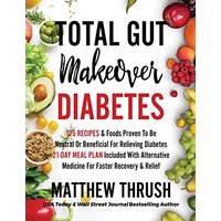 Total Gut Makeover: Diabetes: 125 Recipes Proven To Be Neutral Or Beneficial For Relieving Diabetes 21-Day Meal Plan Included With Alternative Medicine For Faster Recovery & Relief - Total Gut Makeover: Diabetes: 125 Recipes Proven To Be Neutral Or Beneficial For Relieving Diabetes 21-Day Meal Plan Included With Alternative Medicine For Faster Recovery & Relief - jetzt bei oelder-buchhandlung.de kaufen