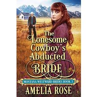 The Lonesome Cowboy’s Abducted Bride: Historical Western Mail Order Bride Romance (Montana Westward Brides, Band 3)