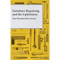 Furniture Repairing and Re-Upholstery - The Woodworker Series