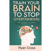 Train Your Brain to Stop Overthinking: Reduce the Rhythm of Your Thoughts and Control Your Life: Meditation, Mindfulness, and Mindset Techniques for a More Positive, Productive, and Purposeful Life - Train Your Brain to Stop Overthinking: Reduce the Rhythm of Your Thoughts and Control Your Life: Meditation, Mindfulness, and Mindset Techniques for a More Positive, Productive, and Purposeful Life - jetzt bei oelder-buchhandlung.de kaufen