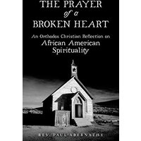 The Prayer of a Broken Heart: An Orthodox Christian Reflection on African American Spirituality - The Prayer of a Broken Heart: An Orthodox Christian Reflection on African American Spirituality - jetzt bei oelder-buchhandlung.de kaufen