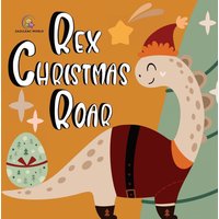 Rex Christmas Roar - A Dinosaur Holiday Tale - Rex Christmas Roar - A Dinosaur Holiday Tale - jetzt bei oelder-buchhandlung.de kaufen