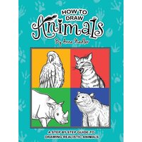 How To Draw Animals: A step-by-step guide to drawing realistic animals. (How to Draw - For Kids and Adults) - How To Draw Animals: A step-by-step guide to drawing realistic animals. (How to Draw - For Kids and Adults) - jetzt bei oelder-buchhandlung.de kaufen