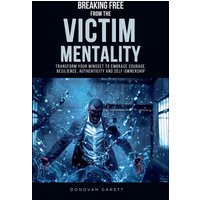 Breaking Free from the Victim Mentality: Transform Your Mindset to Embrace Courage, Authenticity, and Self-Ownership - Breaking Free from the Victim Mentality: Transform Your Mindset to Embrace Courage, Authenticity, and Self-Ownership - jetzt bei oelder-buchhandlung.de kaufen