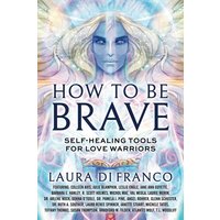 How to Be Brave: Self-Healing Tools for Love Warriors - How to Be Brave: Self-Healing Tools for Love Warriors - jetzt bei oelder-buchhandlung.de kaufen