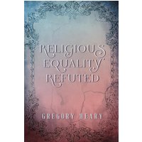 Religious Equality Refuted - Religious Equality Refuted - jetzt bei oelder-buchhandlung.de kaufen