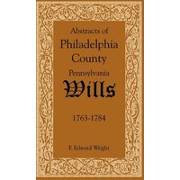Abstracts of Philadelphia County, Pennsylvania Wills, 1763-1784