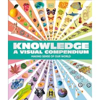 Knowledge A Visual Compendium: Making Sense of our World