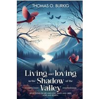 Living and Loving in the Shadow of The Valley: Reflections on life and love, death and grief, hope and rebirth - Living and Loving in the Shadow of The Valley: Reflections on life and love, death and grief, hope and rebirth - jetzt bei oelder-buchhandlung.de kaufen