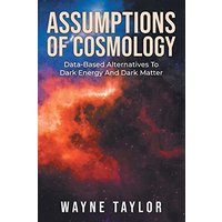 Assumptions Of Cosmology: Data-Based Alternatives To Dark Energy And Dark Matter - Assumptions Of Cosmology: Data-Based Alternatives To Dark Energy And Dark Matter - jetzt bei oelder-buchhandlung.de kaufen