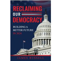 Reclaiming Our Democracy: Building a Better Future In 2024 - Reclaiming Our Democracy: Building a Better Future In 2024 - jetzt bei oelder-buchhandlung.de kaufen