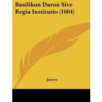 Basilikon Daron Sive Regia Institutio (1604)