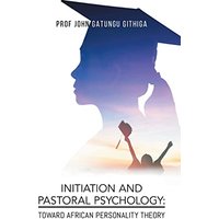 Initiation and Pastoral Psychology: Toward African Personality Theory - Initiation and Pastoral Psychology: Toward African Personality Theory - jetzt bei oelder-buchhandlung.de kaufen