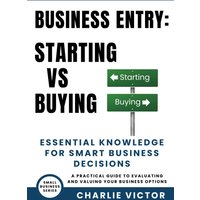 Business Entry Starting vs Buying - Essential Knowledge for Smart Business Decisions: A Practical Guide to Evaluating and Valuing Your Business Options (Small Business Series, Band 2) - Business Entry Starting vs Buying - Essential Knowledge for Smart Business Decisions: A Practical Guide to Evaluating and Valuing Your Business Options (Small Business Series, Band 2) - jetzt bei oelder-buchhandlung.de kaufen