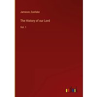 The History of our Lord: Vol. 1