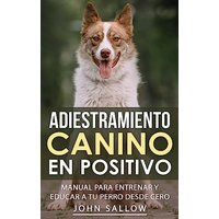 Adiestramiento Canino en Positivo: Técnicas, Claves y Juegos Para Aprender Cómo Adiestrar a tu Cachorro - Adiestramiento Canino en Positivo: Técnicas, Claves y Juegos Para Aprender Cómo Adiestrar a tu Cachorro - jetzt bei oelder-buchhandlung.de kaufen