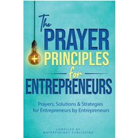 The Prayer Principles for Entrepreneurs: Prayers, Solutions & Strategies for Entrepreneurs by Entrepreneurs - The Prayer Principles for Entrepreneurs: Prayers, Solutions & Strategies for Entrepreneurs by Entrepreneurs - jetzt bei oelder-buchhandlung.de kaufen
