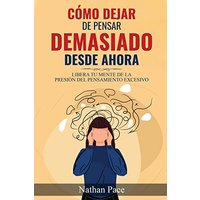 Cómo Dejar de Pensar Demasiado Desde Ahora: Guía de Técnicas Prácticas para Reducir los Pensamientos Negativos y la Ansiedad - Cómo Dejar de Pensar Demasiado Desde Ahora: Guía de Técnicas Prácticas para Reducir los Pensamientos Negativos y la Ansiedad - jetzt bei oelder-buchhandlung.de kaufen
