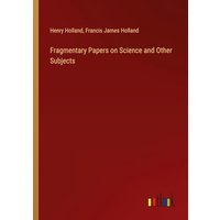 Fragmentary Papers on Science and Other Subjects