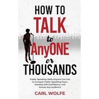 How to Talk to AnyONE or THOUSANDS: Public Speaking Skills Anyone Can Use to Conquer Public Speaking Fears, Develop Self-Confidence, and Amaze Any Audience - How to Talk to AnyONE or THOUSANDS: Public Speaking Skills Anyone Can Use to Conquer Public Speaking Fears, Develop Self-Confidence, and Amaze Any Audience - jetzt bei oelder-buchhandlung.de kaufen