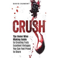 Crush: The Home Wine Making Guide to Creating Truly Excellent Vintages You Can Feel Proud to Share - Crush: The Home Wine Making Guide to Creating Truly Excellent Vintages You Can Feel Proud to Share - jetzt bei oelder-buchhandlung.de kaufen